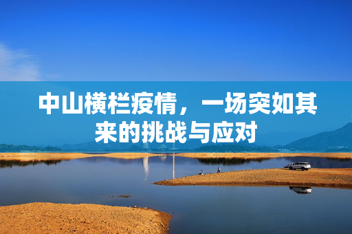 中山横栏疫情，一场突如其来的挑战与应对