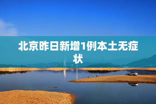北京昨日新增1例本土无症状