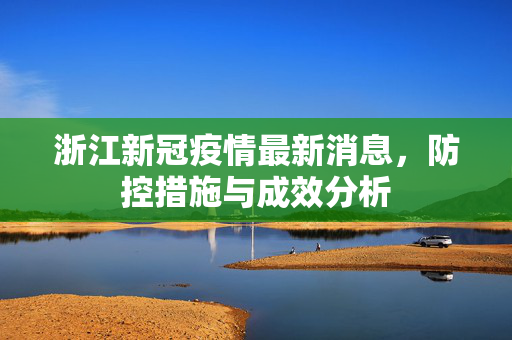 浙江新冠疫情最新消息，防控措施与成效分析