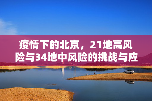 疫情下的北京，21地高风险与34地中风险的挑战与应对