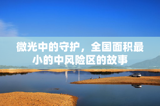 微光中的守护，全国面积最小的中风险区的故事
