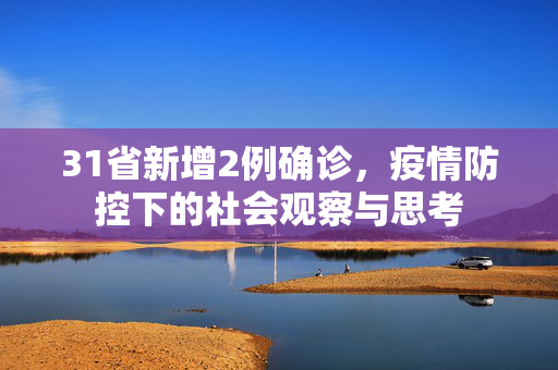 31省新增2例确诊，疫情防控下的社会观察与思考