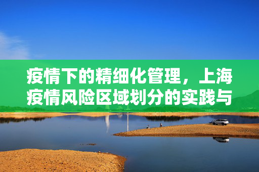 疫情下的精细化管理，上海疫情风险区域划分的实践与思考