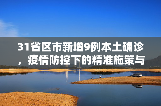 31省区市新增9例本土确诊，疫情防控下的精准施策与全民共守