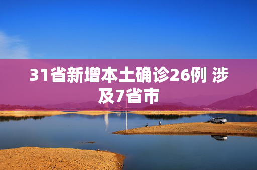31省新增本土确诊26例 涉及7省市