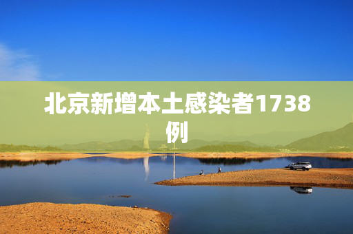北京新增本土感染者1738例