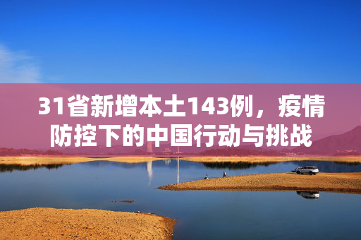 31省新增本土143例，疫情防控下的中国行动与挑战
