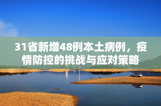 31省新增48例本土病例，疫情防控的挑战与应对策略