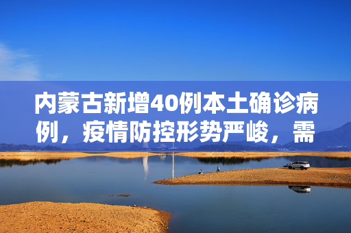 内蒙古新增40例本土确诊病例，疫情防控形势严峻，需加强防控措施