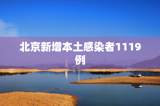 北京新增本土感染者1119例