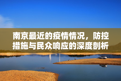 南京最近的疫情情况，防控措施与民众响应的深度剖析