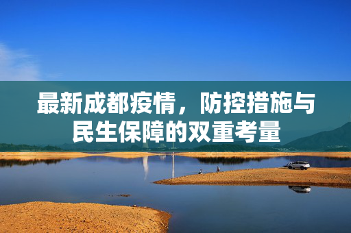 最新成都疫情，防控措施与民生保障的双重考量