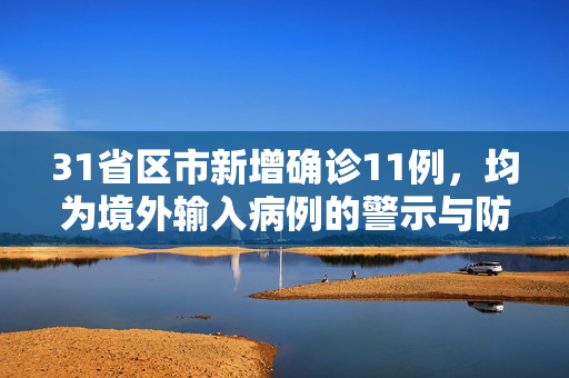 31省区市新增确诊11例，均为境外输入病例的警示与防控策略
