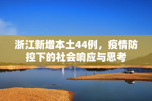 浙江新增本土44例，疫情防控下的社会响应与思考