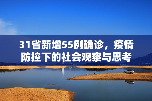 31省新增55例确诊，疫情防控下的社会观察与思考