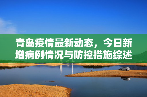 青岛疫情最新动态，今日新增病例情况与防控措施综述