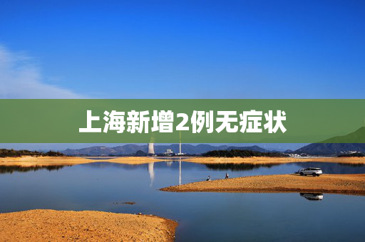 上海新增2例无症状