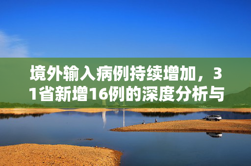 境外输入病例持续增加，31省新增16例的深度分析与应对策略