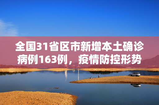 全国31省区市新增本土确诊病例163例，疫情防控形势分析与应对策略