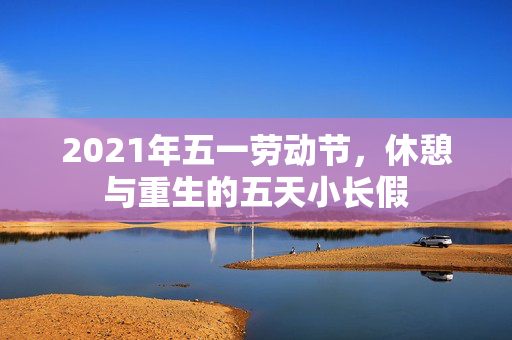 2021年五一劳动节，休憩与重生的五天小长假