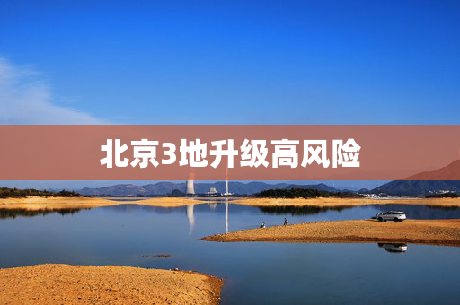 北京3地升级高风险