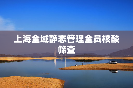 上海全域静态管理全员核酸筛查