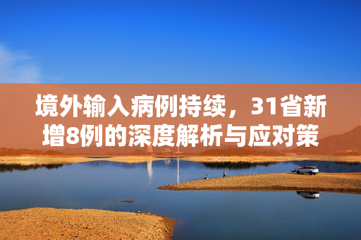 境外输入病例持续，31省新增8例的深度解析与应对策略