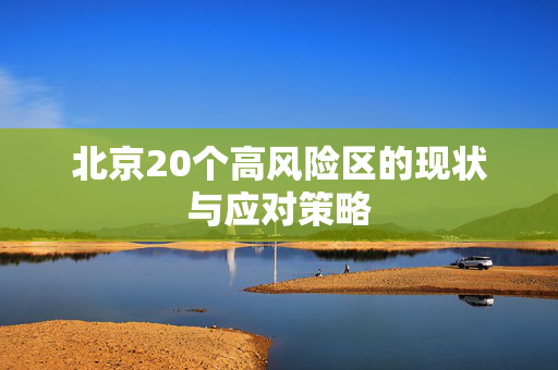 北京20个高风险区的现状与应对策略