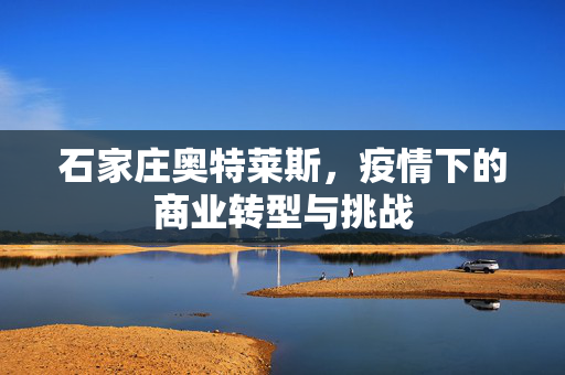 石家庄奥特莱斯，疫情下的商业转型与挑战