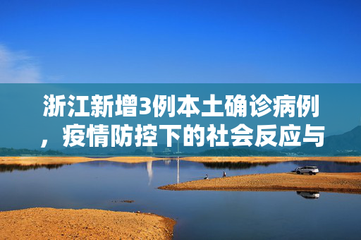 浙江新增3例本土确诊病例，疫情防控下的社会反应与应对策略