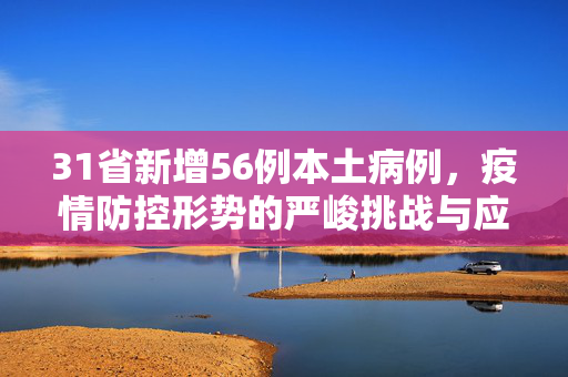 31省新增56例本土病例，疫情防控形势的严峻挑战与应对策略