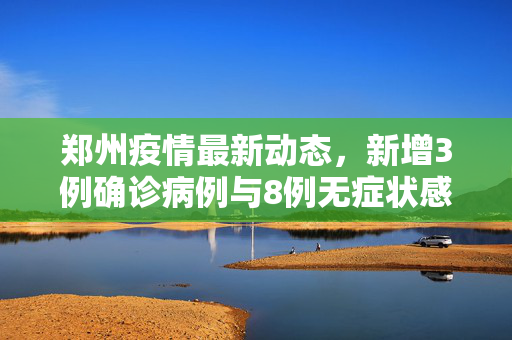 郑州疫情最新动态，新增3例确诊病例与8例无症状感染者的防控措施与公众应对策略