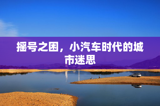 摇号之困，小汽车时代的城市迷思