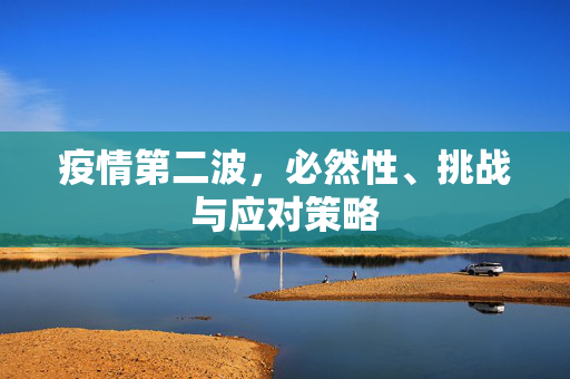 疫情第二波，必然性、挑战与应对策略
