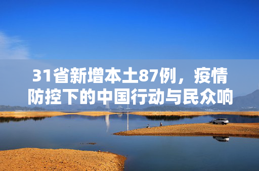 31省新增本土87例，疫情防控下的中国行动与民众响应
