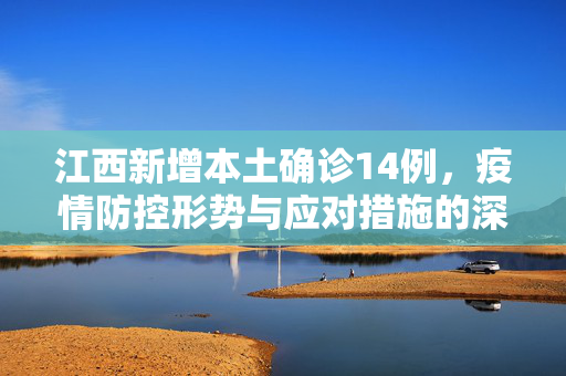 江西新增本土确诊14例，疫情防控形势与应对措施的深度剖析