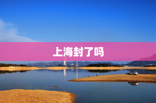 上海封了吗