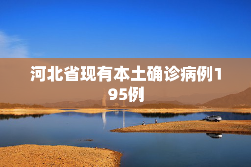 河北省现有本土确诊病例195例