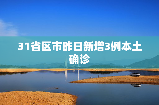31省区市昨日新增3例本土确诊