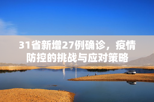 31省新增27例确诊，疫情防控的挑战与应对策略