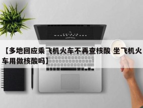 【多地回应乘飞机火车不再查核酸 坐飞机火车用做核酸吗】
