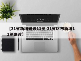 【31省新增确诊11例 31省区市新增11例确诊】